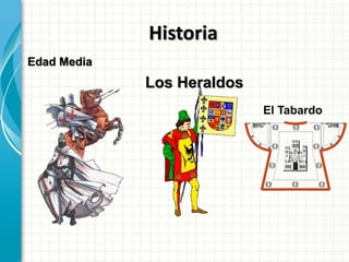 Historia
Edad Media
Los Heraldos
El Tabardo
 