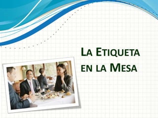 LA ETIQUETA
EN LA MESA
 