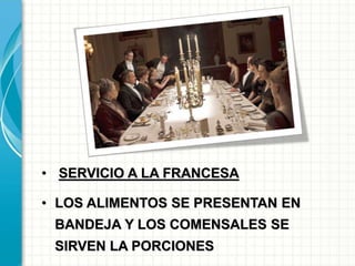 • SERVICIO A LA FRANCESA
• LOS ALIMENTOS SE PRESENTAN EN
BANDEJA Y LOS COMENSALES SE
SIRVEN LA PORCIONES
 