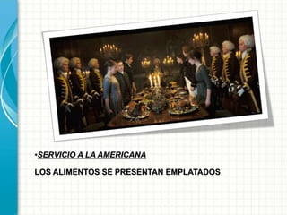 •SERVICIO A LA AMERICANA
LOS ALIMENTOS SE PRESENTAN EMPLATADOS
 