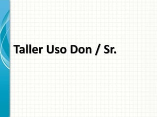 Taller Uso Don / Sr.
 
