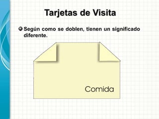 Según como se doblen, tienen un significado
diferente.
Tarjetas de Visita
 
