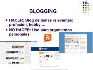 BLOGGING HACER: Blog de temas relevantes: profesión, hobby,… NO HACER: Uso para argumentos personales 