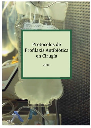 Consejería de Sanidad y Dependencia
Protocolos de
Profilaxis Antibiótica
en Cirugía
2010
 
