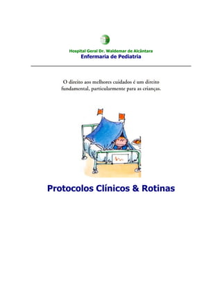 Hospital Geral Dr. Waldemar de Alcântara
Enfermaria de Pediatria
Protocolos Clínicos & Rotinas
 