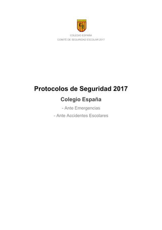 COLEGIO ESPAÑA
COMITÉ DE SEGURIDAD ESCOLAR 2017
Protocolos de Seguridad 2017
Colegio España
- Ante Emergencias
- Ante Accidentes Escolares
 