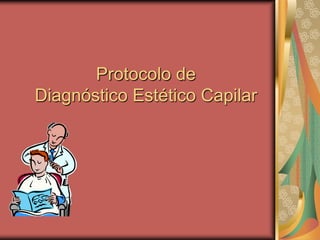 Protocolo de
Diagnóstico Estético Capilar
 