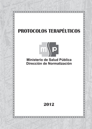 PROTOCOLOS TERAPÉUTICOS




   Ministerio de Salud Pública
   Dirección de Normatización




             2012
 