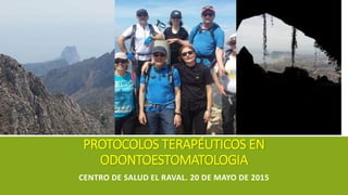 PROTOCOLOS TERAPÉUTICOS EN
ODONTOESTOMATOLOGIA
CENTRO DE SALUD EL RAVAL. 20 DE MAYO DE 2015
 
