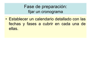 •  Establecer un calendario detallado con las
fechas y fases a cubrir en cada una de
ellas.
Fase de preparación:
fijar un cronograma
 