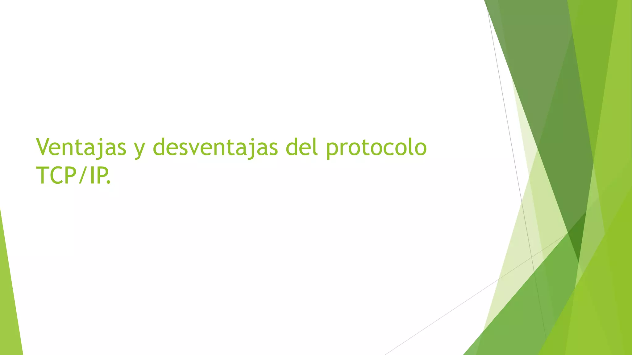 Ventajas y desventajas del protocolo
TCP/IP.
 
