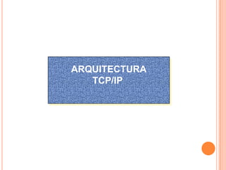 ARQUITECTURA
   TCP/IP
 
