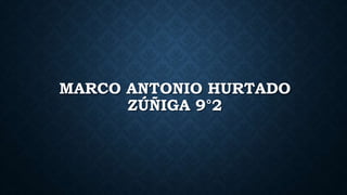 MARCO ANTONIO HURTADO
ZÚÑIGA 9°2
 