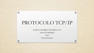 PROTOCOLO TCP/IP
SAMUEL RAMIREZ JARAMILLO 9*4
ALINA PUMAREJO
2018
TECNOLOGIA
 