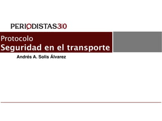 Andrés A. Solis Álvarez
Protocolo
Seguridad en el transporte
 