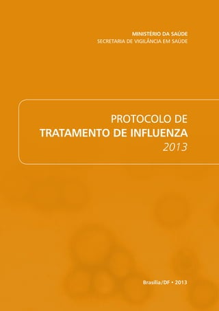 Ministério da Saúde
Secretaria de Vigilância em Saúde
Brasília/DF • 2013
Protocolo de
Tratamento de Influenza
2013
 