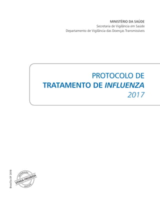 Ministério da Saúde
Secretaria de Vigilância em Saúde
Departamento de Vigilância das Doenças Transmissíveis
Protocolo de
Tratamento de Influenza
2017
Brasília
DF
2018
 