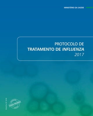 Brasília
DF
2018
VENDA PROIBIDA
D
I
S
T
RIBUIÇÃO
GRATUIT
A
Ministério da Saúde
Protocolo de
Tratamento de Influenza
2017
 