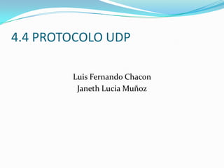 4.4 PROTOCOLO UDP Luis Fernando Chacon Janeth Lucia Muñoz 