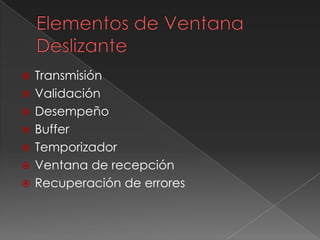 Transmisión
 Validación
 Desempeño
 Buffer
 Temporizador
 Ventana de recepción
 Recuperación de errores
 