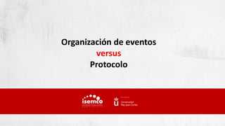 Organización de eventos
versus
Protocolo
 