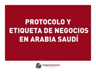 PROTOCOLO Y
ETIQUETA DE NEGOCIOS
EN ARABIA SAUDÍ
 