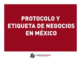 PROTOCOLO Y
ETIQUETA DE NEGOCIOS
EN MÉXICO
 