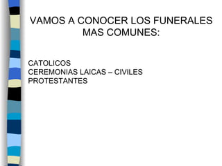 VAMOS A CONOCER LOS FUNERALES MAS COMUNES: CATOLICOS CEREMONIAS LAICAS – CIVILES PROTESTANTES 