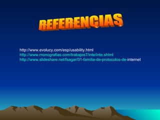 REFERENCIAS http://www.evolucy.com/esp/usability.html http://www.monografias.com/trabajos7/inte/inte.shtml http://www.slideshare.net/fsagar/01-familia-de-protocolos-de-internet   