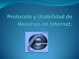 Protocolo y Usabilidad de Recursos en Internet. 