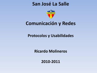 San José La Salle  Comunicación y Redes Protocolos y Usabilidades Ricardo Molineros 2010-2011 