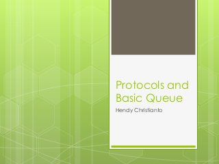 Protocols and
Basic Queue
Hendy Christianto

 