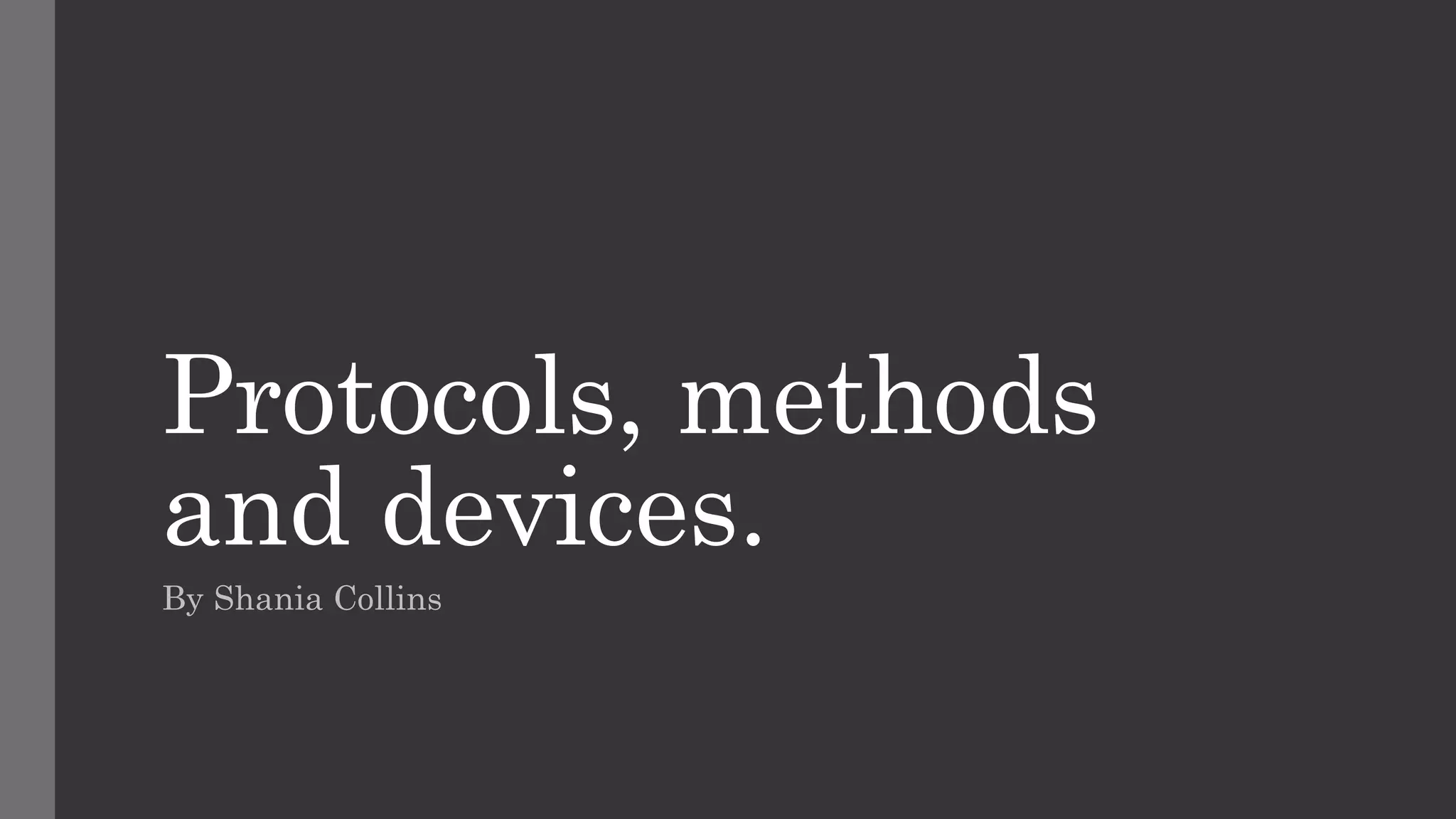 Protocols, methods
and devices.
By Shania Collins
 