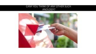 CANY YOU THINK OF ANY OTHER SUCH
ANOLOGY?
 