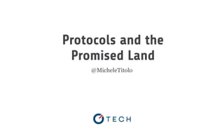 Protocols and the
Promised Land
@MicheleTitolo
 