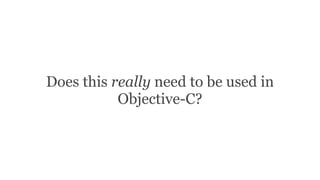 Does this really need to be used in
Objective-C?
 