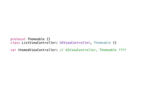 protocol Themeable {}
class ListViewController: UIViewController, Themeable {}
var themedViewController: // UIViewController, Themeable ????
 