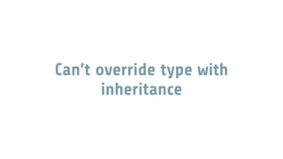Can’t override type with
inheritance
 