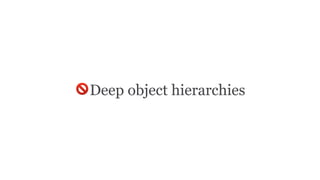 🚫Deep object hierarchies
 
