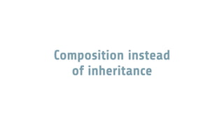 Composition instead
of inheritance
 