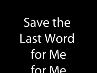 Save the
Last Word
for Me
 