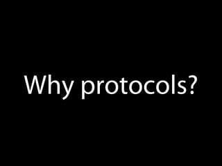Why protocols?
 