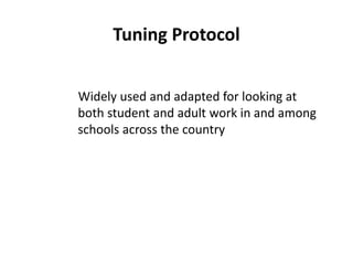 Tuning Protocol
Widely used and adapted for looking at
both student and adult work in and among
schools across the country
 