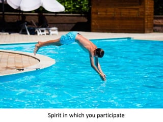Spirit in which you participate
 