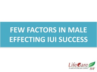 FEW FACTORS IN MALE
EFFECTING IUI SUCCESS
 