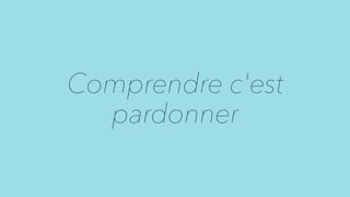 Comprendre c'est
pardonner
 