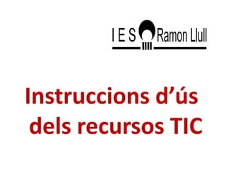 Instruccions d’ús
dels recursos TIC
 