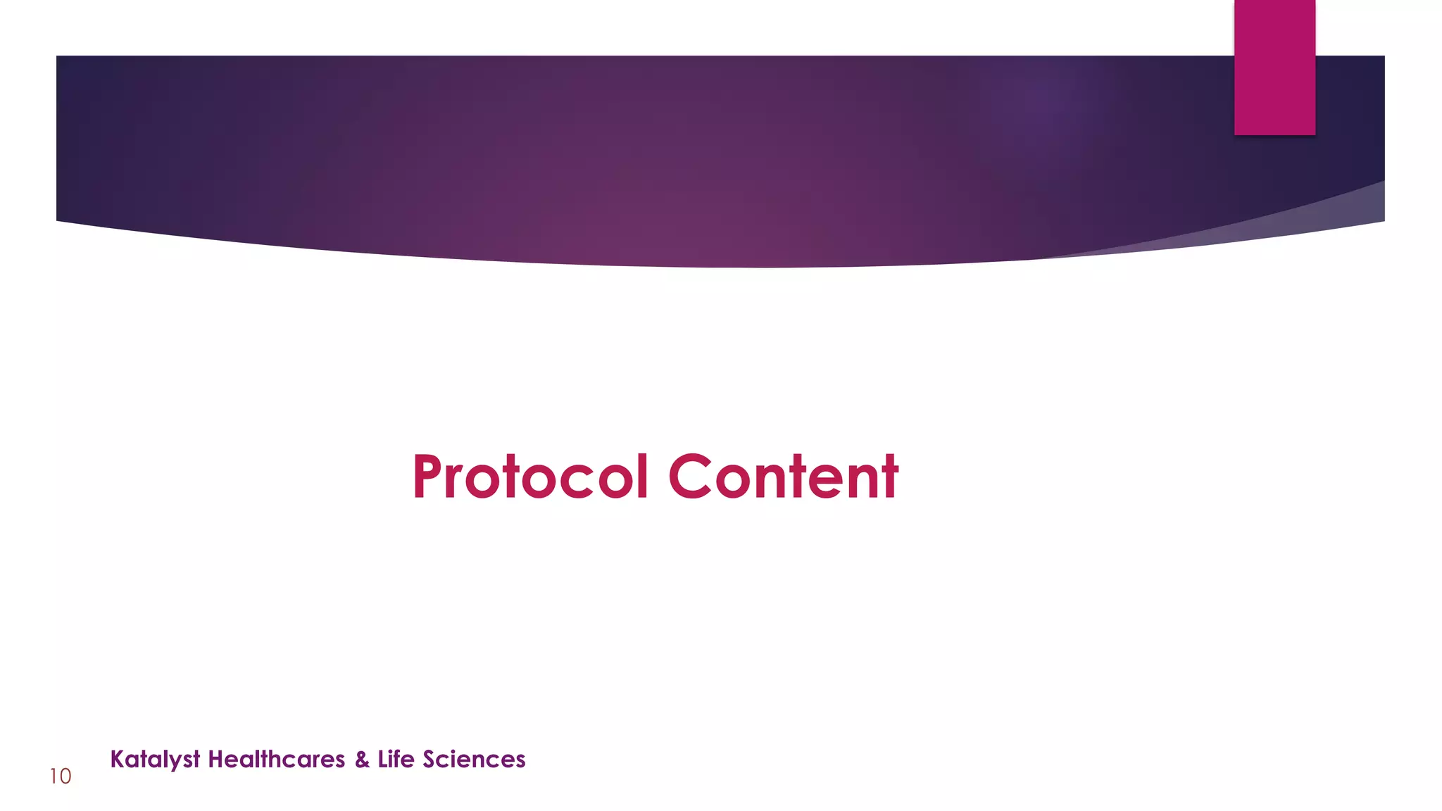 Protocol Content
10
Katalyst Healthcares & Life Sciences
 