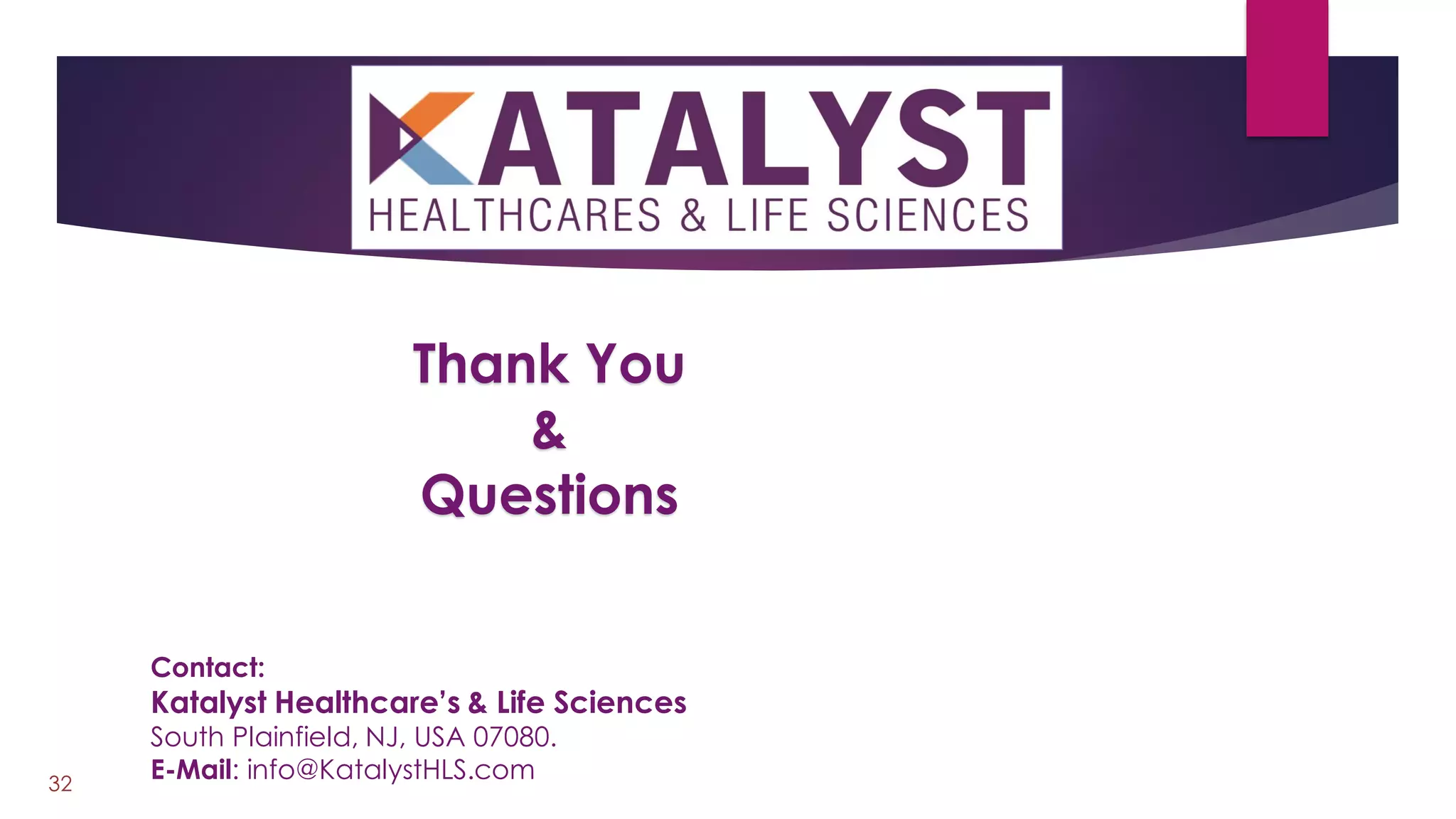 32
Thank You
&
Questions
Contact:
Katalyst Healthcare’s & Life Sciences
South Plainfield, NJ, USA 07080.
E-Mail: info@KatalystHLS.com
 