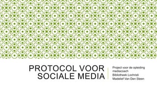 PROTOCOL VOOR
SOCIALE MEDIA

Project voor de opleiding
mediacoach
Bibliotheek Lochristi
Madelief Van Den Steen

 